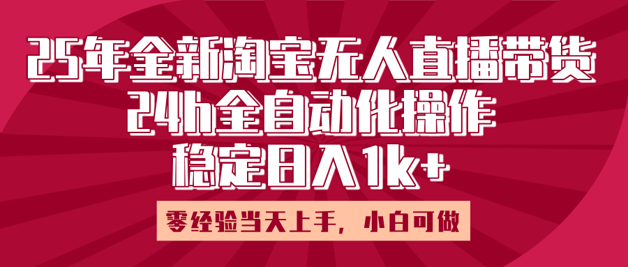 25年全新淘宝无人直播，全自动化操作，零经验当天上手，日入1k+69网创吧-网创项目资源站-副业项目-创业项目-搞钱项目69网创吧