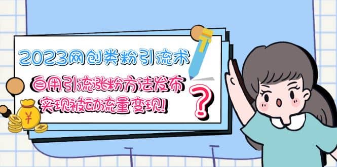 2023网创类粉引流术，自用引流涨粉方法发布，实现被动流量变现69网创吧-网创项目资源站-副业项目-创业项目-搞钱项目69网创吧