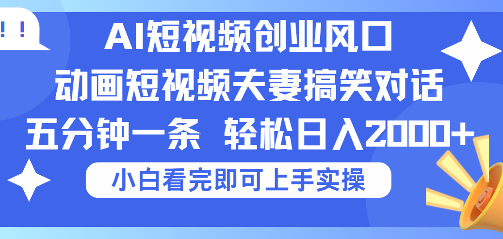 2025Ai短视频创业风口！夫妻搞笑对话，动画短视频五分钟做一条，可矩阵操作，轻松日入 2000+69网创吧-网创项目资源站-副业项目-创业项目-搞钱项目69网创吧