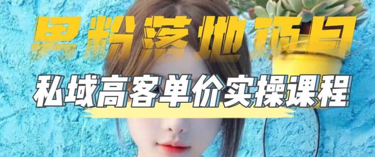 【男粉落地项目】0基础玩转男粉短视频转私域日产500+2023男粉高客单价实操69网创吧-网创项目资源站-副业项目-创业项目-搞钱项目69网创吧