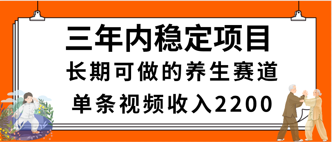 三年内稳定项目，长期可做的养生赛道，单条视频收入2200，新手秒上手69网创吧-网创项目资源站-副业项目-创业项目-搞钱项目69网创吧