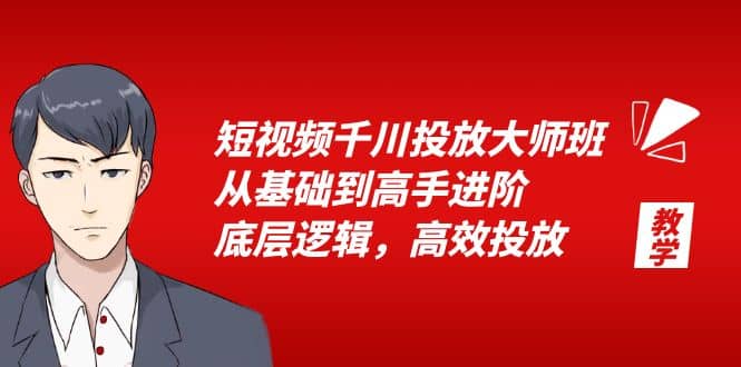 短视频千川投放大师班，从基础到高手进阶，底层逻辑，高效投放（15节）69网创吧-网创项目资源站-副业项目-创业项目-搞钱项目69网创吧