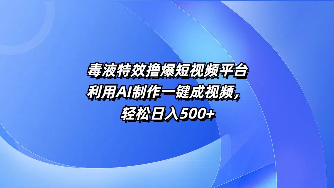 毒液特效撸爆短视频平台,利用AI制作一键成视频,轻松日入500+69网创吧-网创项目资源站-副业项目-创业项目-搞钱项目69网创吧