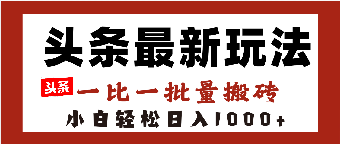 头条最新玩法，一比一批量搬砖，小白轻松日入1000+69网创吧-网创项目资源站-副业项目-创业项目-搞钱项目69网创吧