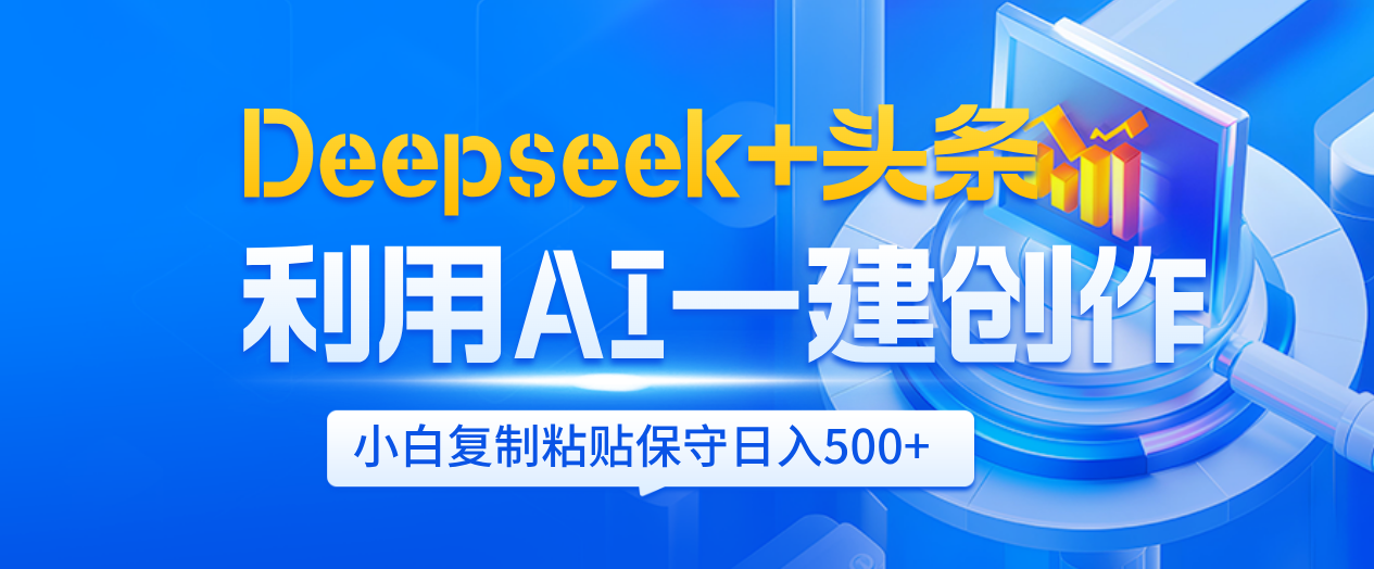 Deepseek+头条   利用AI辅助一键创作文章，小白轻松上手，只需复制粘贴保守日入500+69网创吧-网创项目资源站-副业项目-创业项目-搞钱项目69网创吧