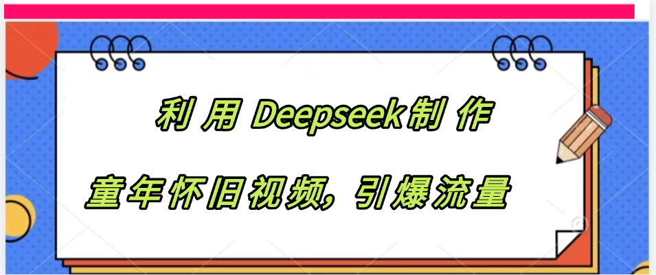 利用 Deepseek制 作童年怀旧视频,引爆流量69网创吧-网创项目资源站-副业项目-创业项目-搞钱项目69网创吧