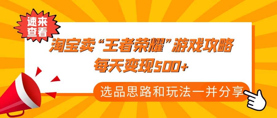 某付款文章《淘宝卖“王者荣耀”游戏攻略，每天变现500+，选品思路+玩法》69网创吧-网创项目资源站-副业项目-创业项目-搞钱项目69网创吧