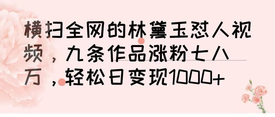 横扫全网的林黛玉怼人视频，九条作品涨粉七八万，轻松日变现 1000➕69网创吧-网创项目资源站-副业项目-创业项目-搞钱项目69网创吧