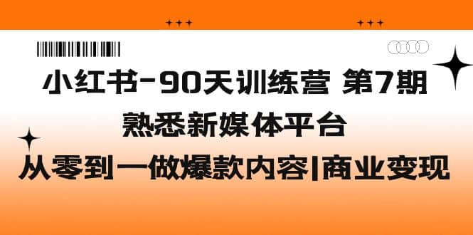 小红书-90天训练营-第7期，熟悉新媒体平台|从零到一做爆款内容|商业变现69网创吧-网创项目资源站-副业项目-创业项目-搞钱项目69网创吧
