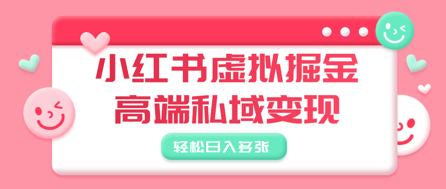 小红书虚拟掘金,高端私域变现,轻松日入多张69网创吧-网创项目资源站-副业项目-创业项目-搞钱项目69网创吧