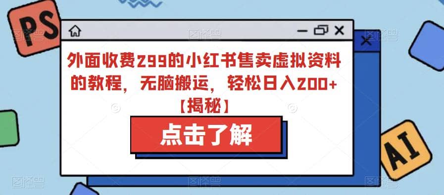 外面收费299的小红书售卖虚拟资料的教程，无脑搬运，轻松日入200+【揭秘】69网创吧-网创项目资源站-副业项目-创业项目-搞钱项目69网创吧