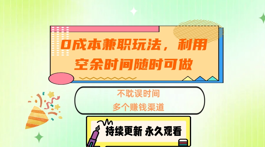0成本兼职玩法，利用空余时间随时可做，不耽误时间，多个赚钱渠道69网创吧-网创项目资源站-副业项目-创业项目-搞钱项目69网创吧
