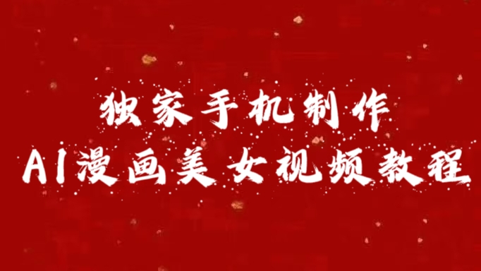 独家手机制作AI漫画美女视频，外面卖1280的保姆级教程69网创吧-网创项目资源站-副业项目-创业项目-搞钱项目69网创吧