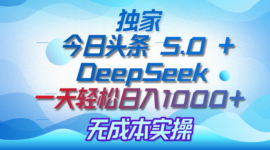 独家揭秘：今日头条 5.0 和 DeepSeek，无成本日入 1000 + 的实操秘诀69网创吧-网创项目资源站-副业项目-创业项目-搞钱项目69网创吧