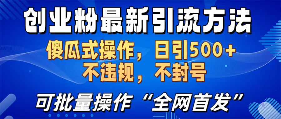 创业粉最新引流方法，日引500+ 傻瓜式操作，不封号，不违规，可批量操作（全网首发）69网创吧-网创项目资源站-副业项目-创业项目-搞钱项目69网创吧