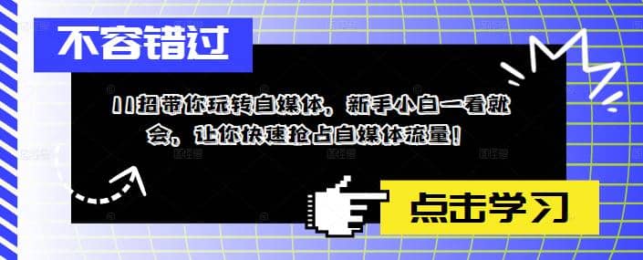 11招带你玩转自媒体，新手小白一看就会，让你快速抢占自媒体流量69网创吧-网创项目资源站-副业项目-创业项目-搞钱项目69网创吧