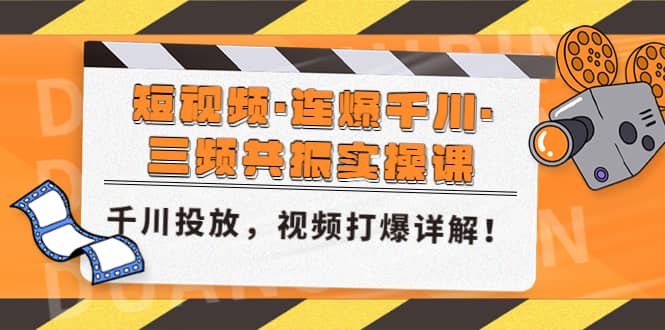 短视频·连爆千川·三频共振实操课，千川投放，视频打爆讲解69网创吧-网创项目资源站-副业项目-创业项目-搞钱项目69网创吧