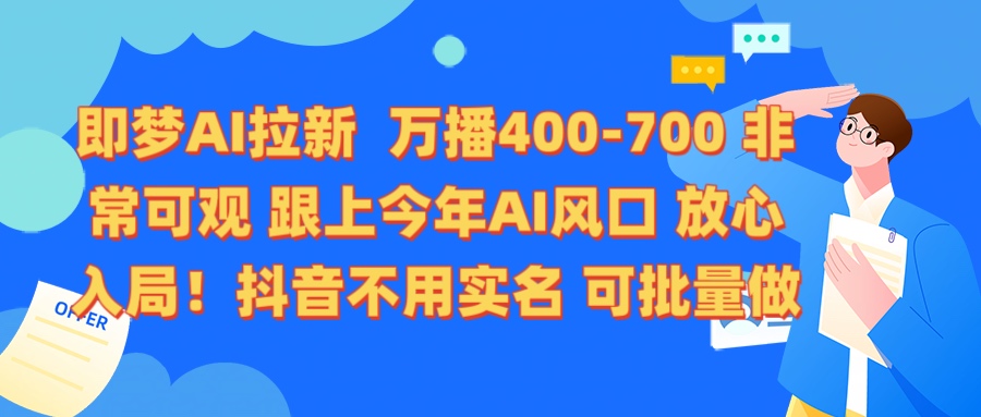 即梦AI拉新 万播400-700 抖音不用实名 可批量做69网创吧-网创项目资源站-副业项目-创业项目-搞钱项目69网创吧