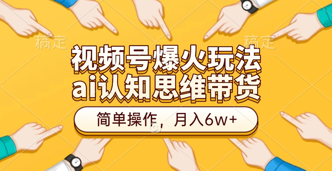 视频号爆火玩法,ai认知思维带货、简单操作,月入6w+69网创吧-网创项目资源站-副业项目-创业项目-搞钱项目69网创吧
