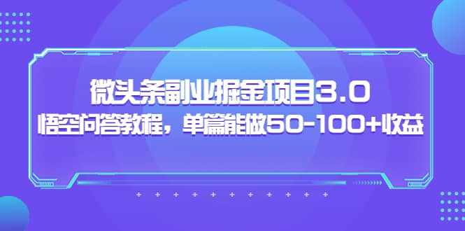 微头条副业掘金项目3.0+悟空问答教程，单篇能做50-100+收益69网创吧-网创项目资源站-副业项目-创业项目-搞钱项目69网创吧