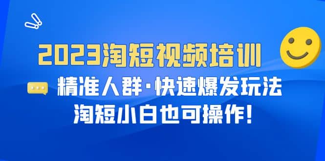2023淘短视频培训：精准人群·快速爆发玩法，淘短小白也可操作69网创吧-网创项目资源站-副业项目-创业项目-搞钱项目69网创吧