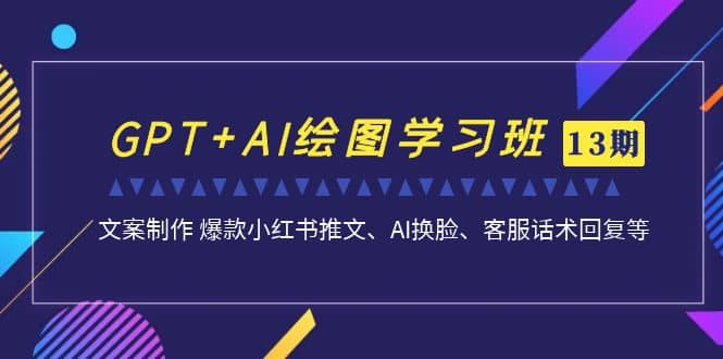 GPT+AI绘图学习班【第13期】 文案制作 爆款小红书推文、AI换脸、客服话术69网创吧-网创项目资源站-副业项目-创业项目-搞钱项目69网创吧