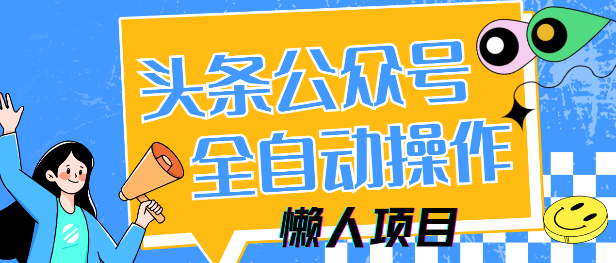 懒人项目，多平台操作全自动运行，头条，公众号，下班实操5分钟日入500+69网创吧-网创项目资源站-副业项目-创业项目-搞钱项目69网创吧