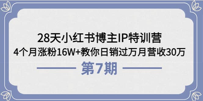 28天小红书博主IP特训营《第6+7期》4个月涨粉16W+教你日销过万月营收30万69网创吧-网创项目资源站-副业项目-创业项目-搞钱项目69网创吧