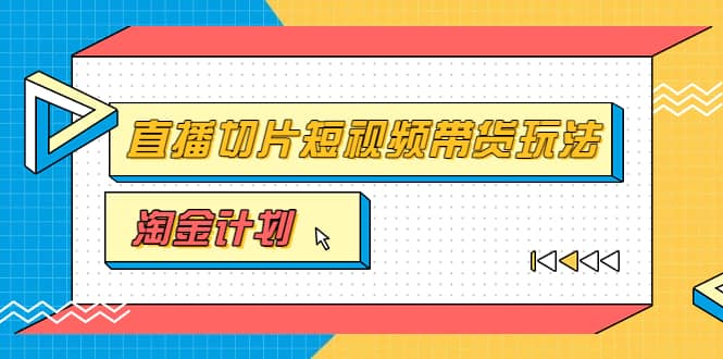 淘金之路第十期实战训练营【直播切片】，小杨哥直播切片短视频带货玩法69网创吧-网创项目资源站-副业项目-创业项目-搞钱项目69网创吧