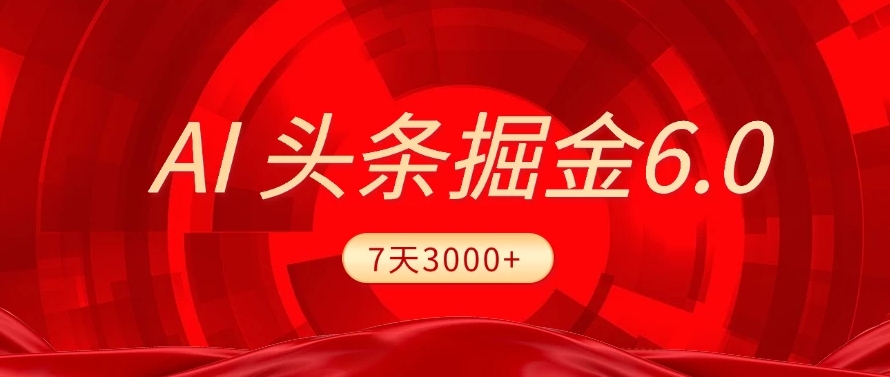2025最新AI头条6.0,操作很简单,7天挣了3000+,小白可以照做(附详细教程)69网创吧-网创项目资源站-副业项目-创业项目-搞钱项目69网创吧