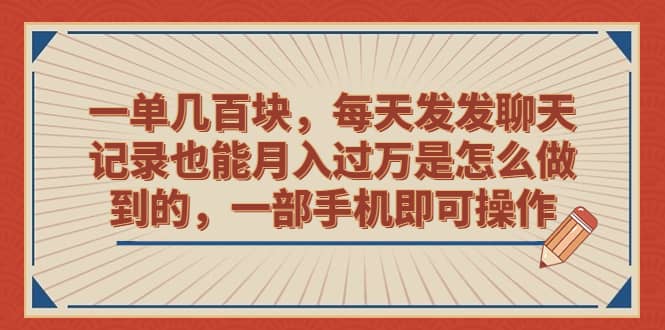 一单几百块，每天发发聊天记录也能月入过万是怎么做到的，一部手机即可操作69网创吧-网创项目资源站-副业项目-创业项目-搞钱项目69网创吧