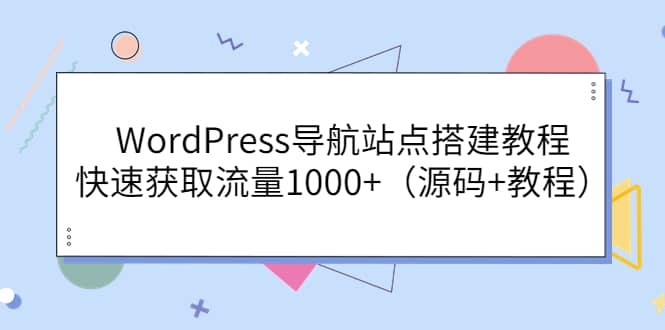 WordPress导航站点搭建教程，快速获取流量1000+（源码+教程）69网创吧-网创项目资源站-副业项目-创业项目-搞钱项目69网创吧