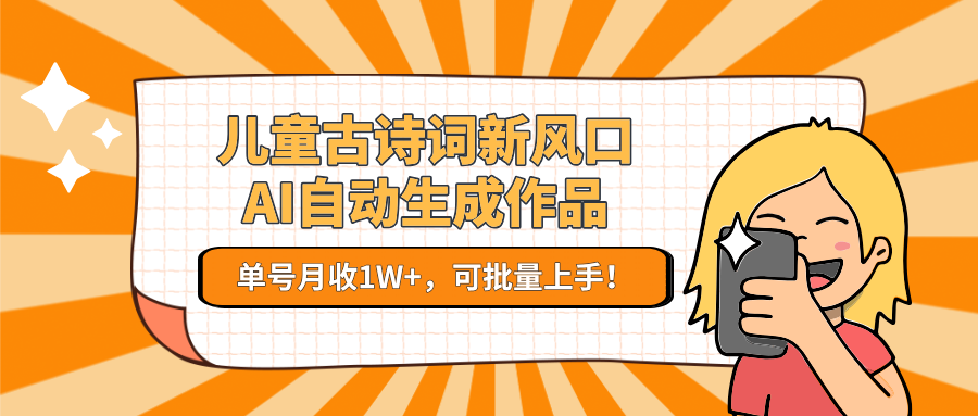 亲测儿童古诗词新风口！AI自动生成作品，单号月收1W+，可批量上手！69网创吧-网创项目资源站-副业项目-创业项目-搞钱项目69网创吧