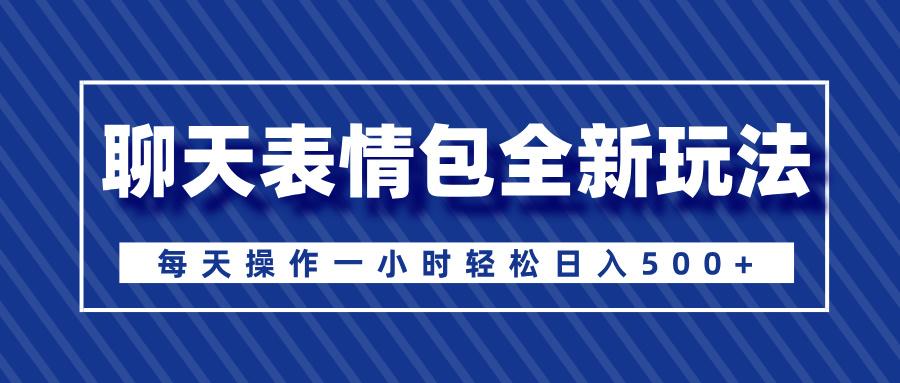 聊天表情包全新玩法，无脑搬运100%原创，每天操作一小时轻松日入500+69网创吧-网创项目资源站-副业项目-创业项目-搞钱项目69网创吧