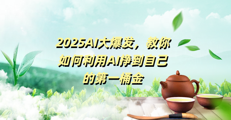 2025AI大爆发,教你如何利用AI挣到自己的第一桶金69网创吧-网创项目资源站-副业项目-创业项目-搞钱项目69网创吧