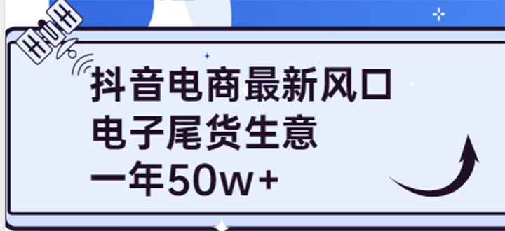 抖音电商最新风口，利用信息差做电子尾货生意，一年50w+（7节课+货源渠道)69网创吧-网创项目资源站-副业项目-创业项目-搞钱项目69网创吧