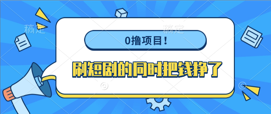 0撸项目！刷短剧的同时把钱挣了69网创吧-网创项目资源站-副业项目-创业项目-搞钱项目69网创吧