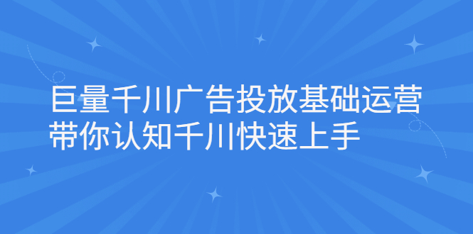 巨量千川广告投放基础运营，带你认知千川快速上手69网创吧-网创项目资源站-副业项目-创业项目-搞钱项目69网创吧