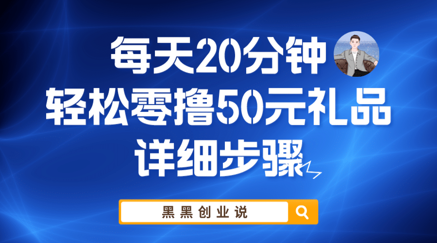 每天20分钟，轻松零撸50元礼品实战教程69网创吧-网创项目资源站-副业项目-创业项目-搞钱项目69网创吧
