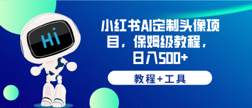 小红书AI定制头像项目，保姆级教程，日入500+【教程+工具】69网创吧-网创项目资源站-副业项目-创业项目-搞钱项目69网创吧