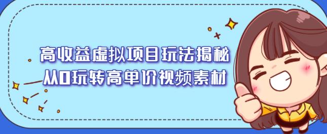 高收益虚拟项目玩法揭秘，从0玩转高单价视频素材【视频课程】69网创吧-网创项目资源站-副业项目-创业项目-搞钱项目69网创吧