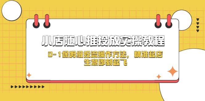 小店随心推投放实操教程，0-1保姆级投流操作方法，精准起店，生意即刻起飞69网创吧-网创项目资源站-副业项目-创业项目-搞钱项目69网创吧