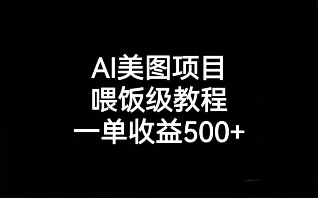 AI美图项目，喂饭级教程，一单收益500+69网创吧-网创项目资源站-副业项目-创业项目-搞钱项目69网创吧