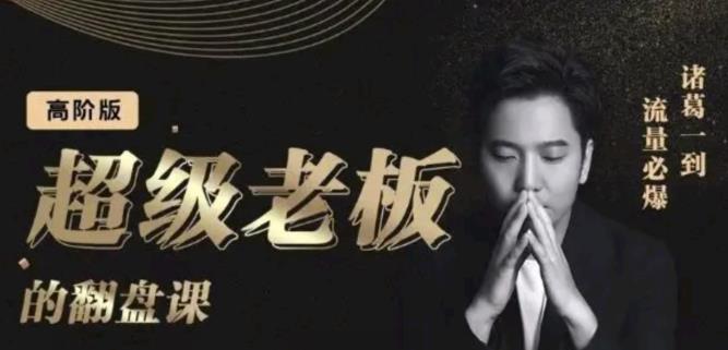 诸葛超级老板的翻盘课（高阶版），实体老板的起号课，诸葛一到流量必爆69网创吧-网创项目资源站-副业项目-创业项目-搞钱项目69网创吧