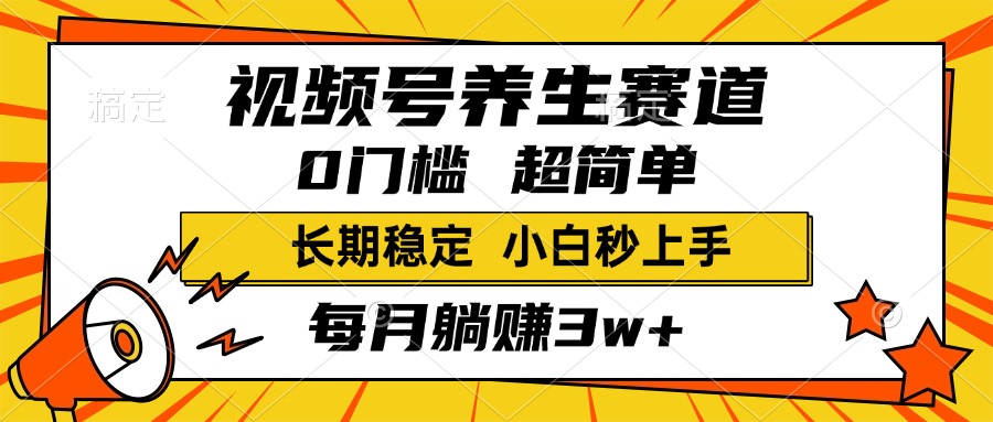 视频号养生赛道，一条视频2000+，超简单，小白轻松月入3w+，长期稳定69网创吧-网创项目资源站-副业项目-创业项目-搞钱项目69网创吧