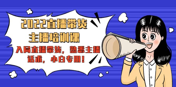 2022直播带货-主播培训课：入局直播带货，熟悉主播话术，小白专用69网创吧-网创项目资源站-副业项目-创业项目-搞钱项目69网创吧