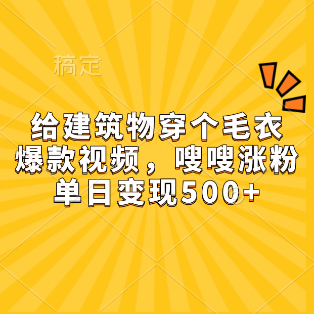 给建筑物穿个毛衣，爆款视频，嗖嗖涨粉，单日变现500+69网创吧-网创项目资源站-副业项目-创业项目-搞钱项目69网创吧