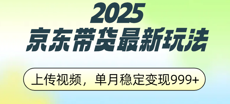 2025京东带货最新玩法，上传视频，单月稳定变现999+69网创吧-网创项目资源站-副业项目-创业项目-搞钱项目69网创吧