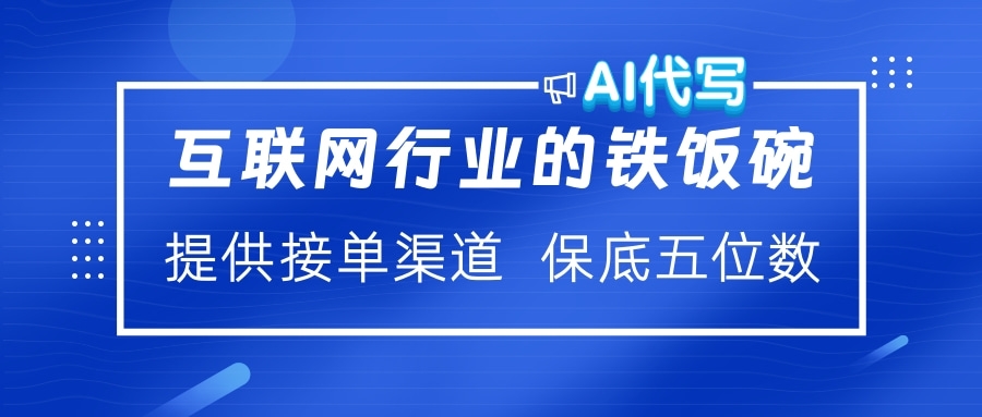 互联网行业的铁饭碗  AI代写 提供接单渠道 保底五位数69网创吧-网创项目资源站-副业项目-创业项目-搞钱项目69网创吧