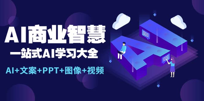 AI商业智慧：一站式AI学习大全【AI+文案+PPT+图像+视频】69网创吧-网创项目资源站-副业项目-创业项目-搞钱项目69网创吧